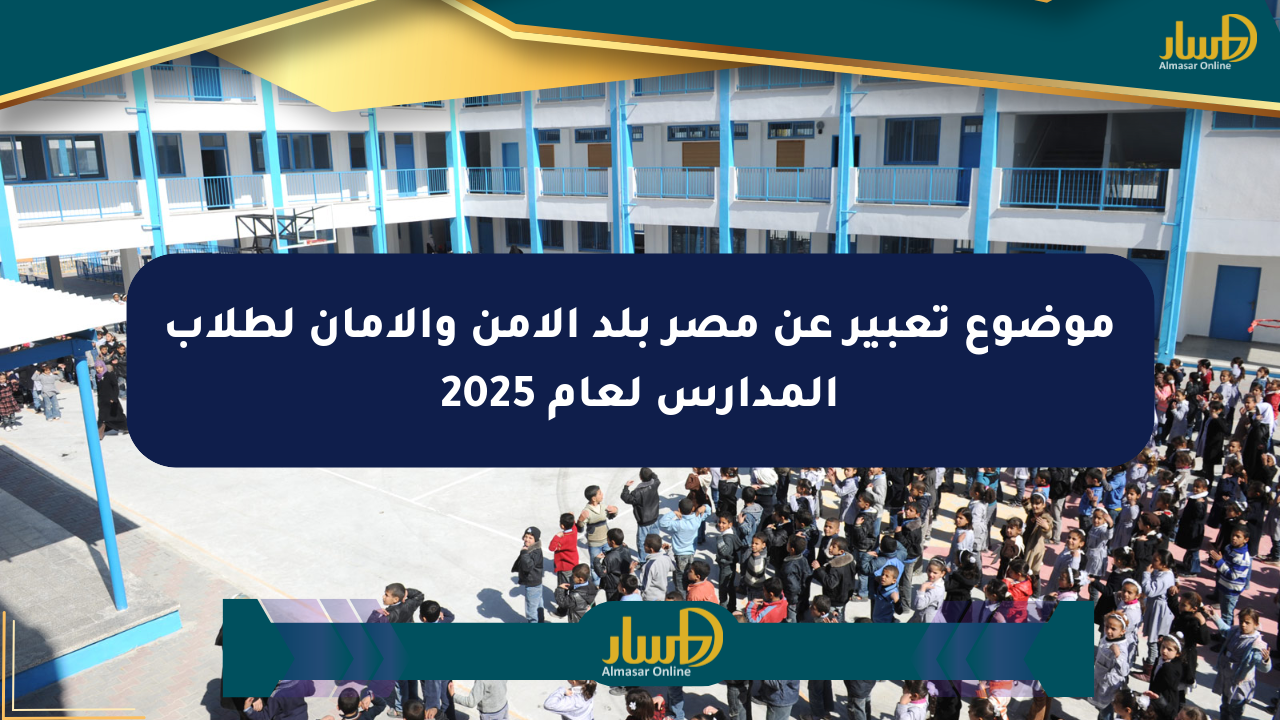 موضوع تعبير عن مصر بلد الأمن والأمان لطلاب المدارس لعام 2025